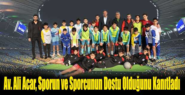 Av. Ali Acar, Sporun ve Sporcunun Dostu Olduğunu Kanıtladı