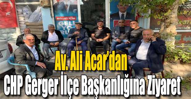 Av. Ali Acar'dan CHP Gerger İlçe Başkanlığına Ziyaret