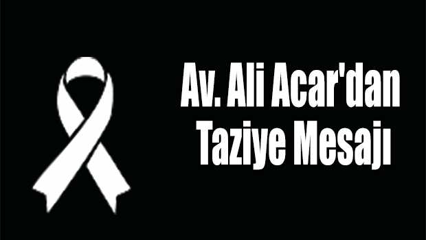  Av. Ali Acar'dan Taziye Mesajı 