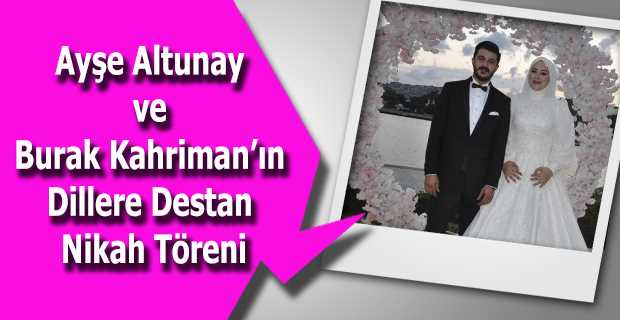 Ayşe Altunay ve Burak Kahriman'ın Dillere Destan Nikah Töreni