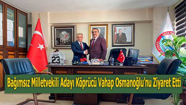 Bağımsız Milletvekili Adayı Köprücü Vahap Osmanoğlu'nu Ziyaret Etti 