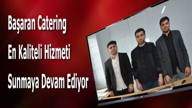 Başaran Catering En Kaliteli Hizmeti Sunmaya Devam Ediyor 