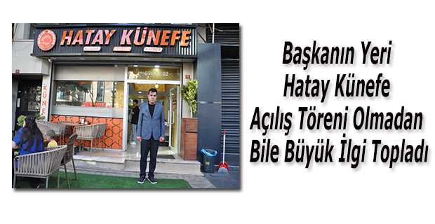 Başkanın Yeri Hatay Künefe Açılış Töreni Olmadan Bile Büyük İlgi Topladı