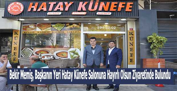 Bekir Memiş, Başkanın Yeri Hatay Künefe Salonuna Hayırlı Olsun Ziyaretinde Bulundu