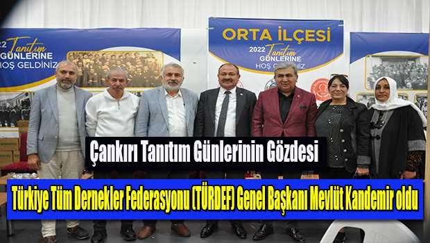 Çankırı Tanıtım Günlerinin Gözdesi Türkiye Tüm Dernekler Federasyonu (TÜRDEF) Genel Başkanı Mevlüt Kandemir oldu