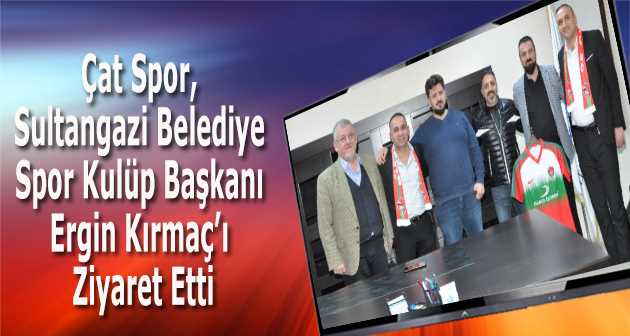 Çat Spor, Sultangazi Belediye Spor Kulüp Başkanı Ergin Kırmaç'ı Ziyaret Etti