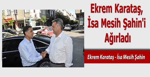 Ekrem Karataş, İsa Mesih Şahin'i Ağırladı