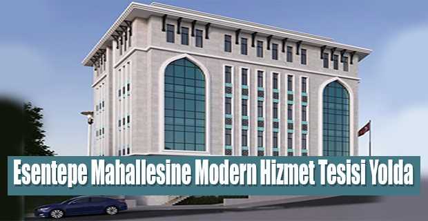 Esentepe Mahallesine Modern Hizmet Tesisi Yolda