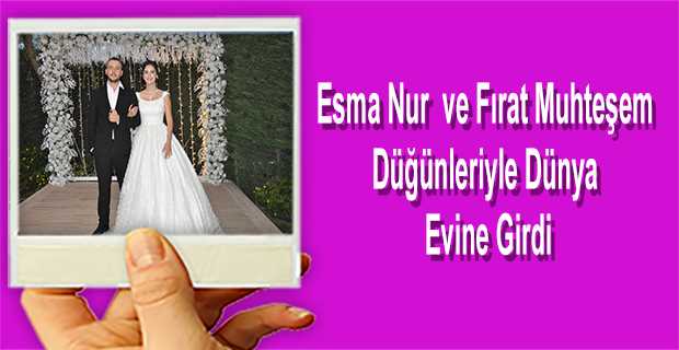 Esma Nur ve Fırat Muhteşem Düğünleriyle Dünya Evine Girdi