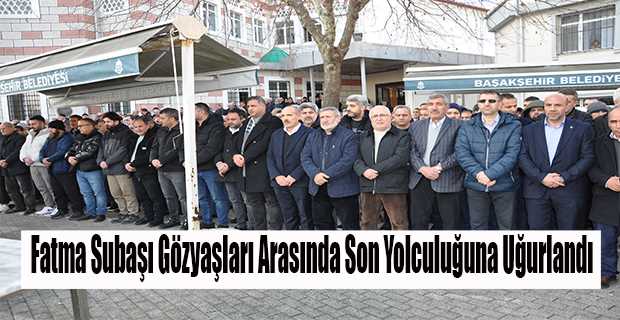 Fatma Subaşı Gözyaşları Arasında Son Yolculuğuna Uğurlandı