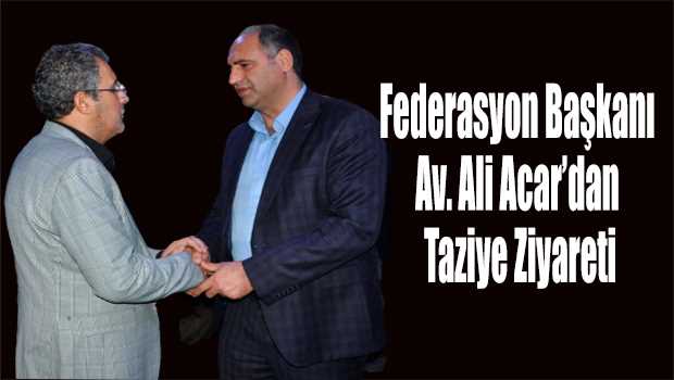 Federasyon Başkanı Av. Ali Acar'dan Taziye Ziyareti