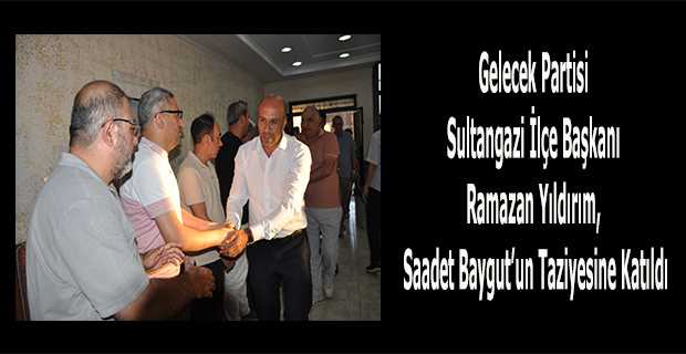 Gelecek Partisi Sultangazi İlçe Başkanı Ramazan Yıldırım, Saadet Baygut'un Taziyesine Katıldı