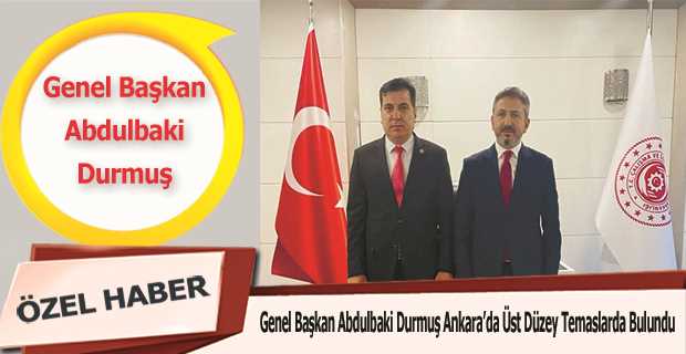 Genel Başkan Abdulbaki Durmuş Ankara'da Üst Düzey Temaslarda Bulundu 