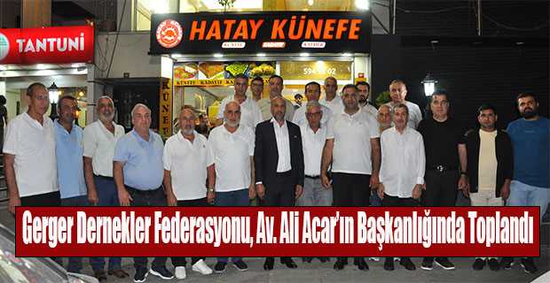 Gerger Dernekler Federasyonu, Av. Ali Acar'ın Başkanlığında Toplandı