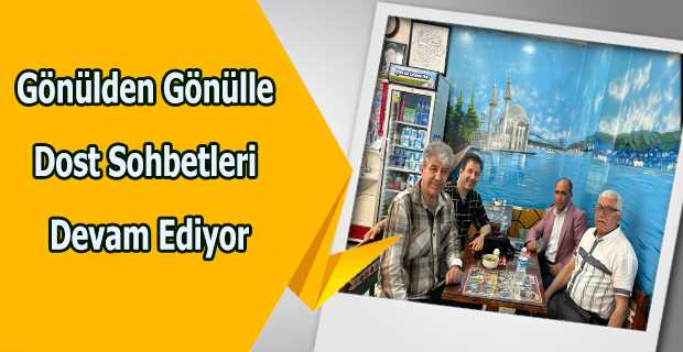 Gönülden Gönülle Dost Sohbetleri Devam Ediyor