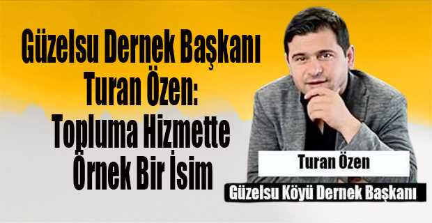 Güzelsu Dernek Başkanı Turan Özen: Topluma Hizmette Örnek Bir İsim