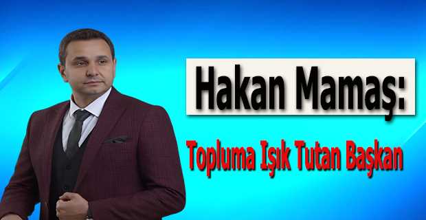 Hakan Mamaş: Topluma Işık Tutan Başkan 