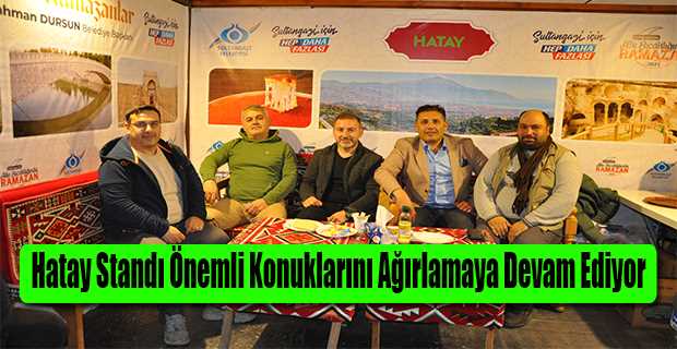 Hatay Standı Önemli Konuklarını Ağırlamaya Devam Ediyor