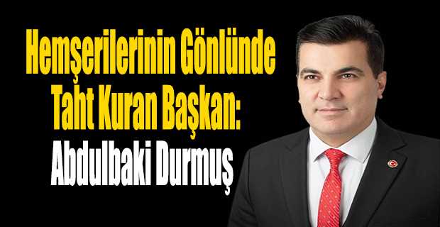 Hemşerilerinin Gönlünde Taht Kuran Başkan: Abdulbaki Durmuş