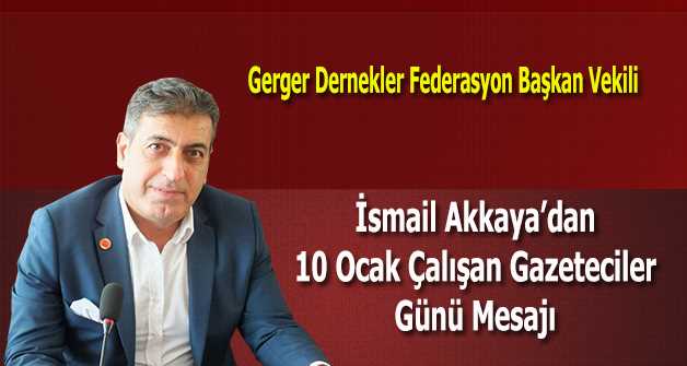 İsmail Akkaya'dan 10 Ocak Çalışan Gazeteciler Günü Mesajı 