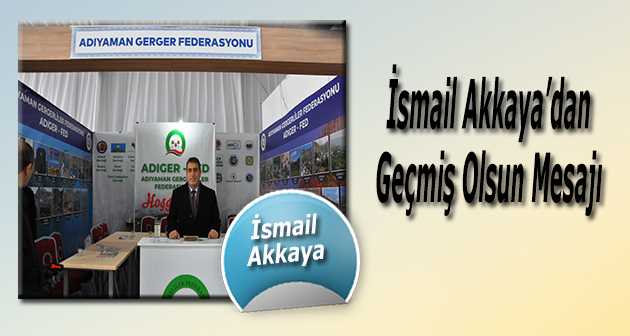 İsmail Akkaya'dan Geçmiş Olsun Mesajı 