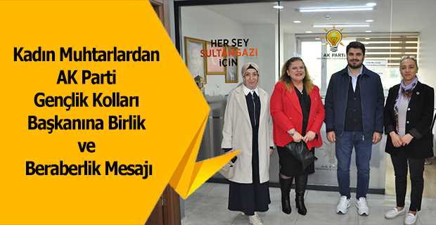 Kadın Muhtarlardan AK Parti Gençlik Kolları Başkanına Birlik ve Beraberlik Mesajı