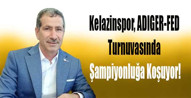 Kelazinspor, ADIGER-FED Turnuvasında Şampiyonluğa Koşuyor!