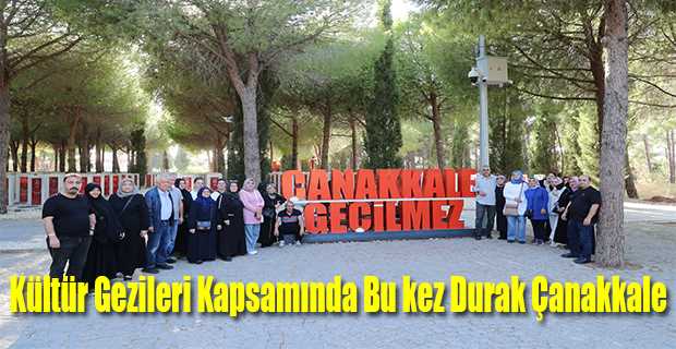 Kültür Gezileri Kapsamında Bu kez Durak Çanakkale