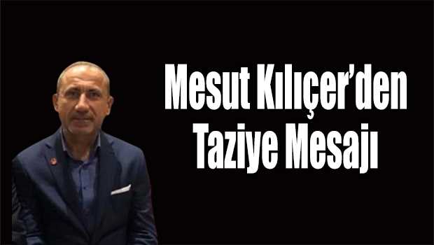 Mesut Kılıçer'den Taziye Mesajı 