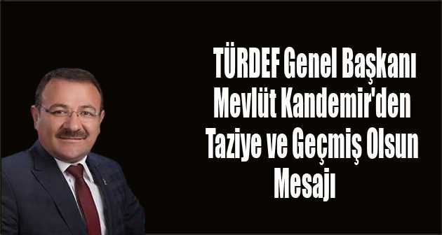 Mevlüt Kandemir'den Taziye ve Geçmiş Olsun Mesajı 