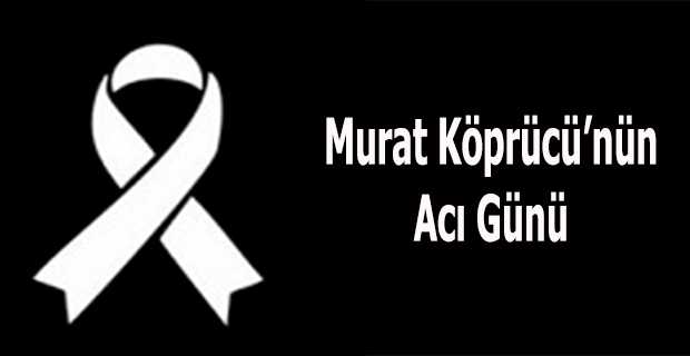 Murat Köprücü'nün Acı Günü 