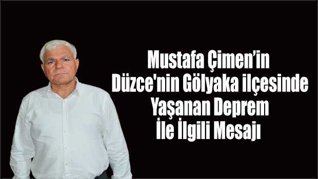 Mustafa Çimen'in Düzce'nin Gölyaka İlçesinde Yaşanan Depremle İlgili Mesajı