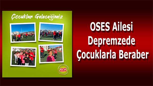 OSES Ailesi Depremzede Çocuklarla Beraber