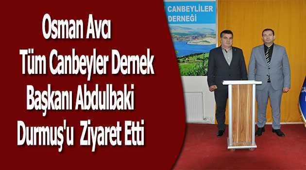 Osman Avcı, Tüm Canbeyler Dernek Başkanı Abdulbaki Durmuş'u Ziyaret Etti