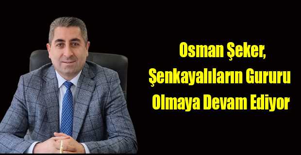 Osman Şeker, Şenkayalıların Gururu Olmaya Devam Ediyor