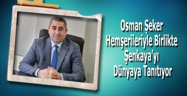 Osman Şeker Hemşerileriyle Birlikte Şenkaya'yı Dünyaya Tanıtıyor