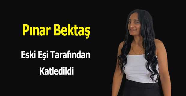 Pınar Bektaş Eski Eşi Tarafından Katledildi