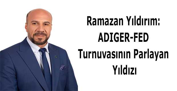 Ramazan Yıldırım: ADIGER-FED Turnuvasının Parlayan Yıldızı