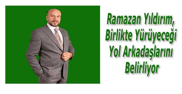 Ramazan Yıldırım, Birlikte Yürüyeceği Yol Arkadaşlarını Belirliyor