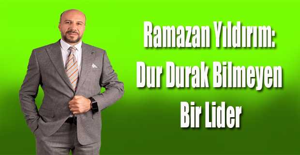 Ramazan Yıldırım: Dur Durak Bilmeyen Bir Lider