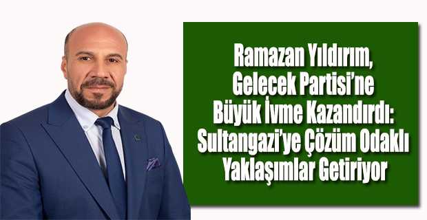 Ramazan Yıldırım, Gelecek Partisi'ne Büyük İvme Kazandırdı: Sultangazi'ye Çözüm Odaklı Yaklaşımlar Getiriyor