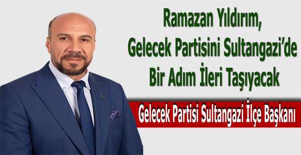 Ramazan Yıldırım, Gelecek Partisini Sultangazi'de Bir Adım İleri Taşıyacak