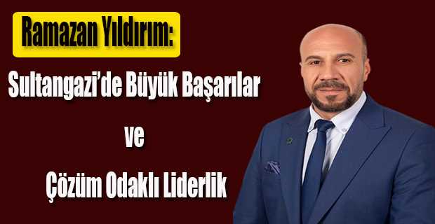 Ramazan Yıldırım: Sultangazi'de Büyük Başarılar ve Çözüm Odaklı Liderlik