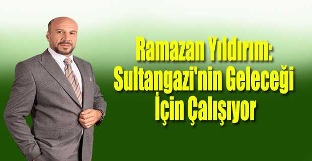 Ramazan Yıldırım: Sultangazi'nin Geleceği İçin Çalışıyor