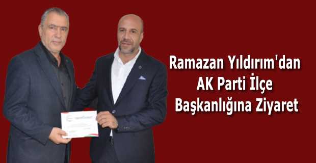 Ramazan Yıldırım'dan AK Parti İlçe Başkanlığına Ziyaret