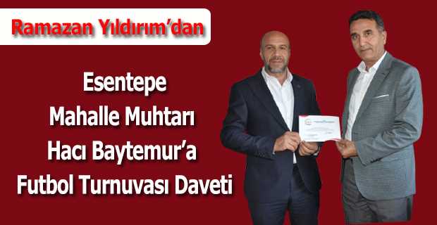 Ramazan Yıldırım'dan Esentepe Mahalle Muhtarı Hacı Baytemur'a Futbol Turnuvası Daveti