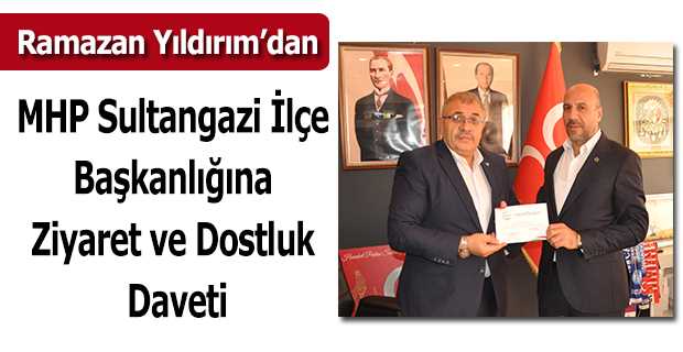 Ramazan Yıldırım'dan MHP Sultangazi İlçe Başkanlığına Ziyaret ve Dostluk Daveti