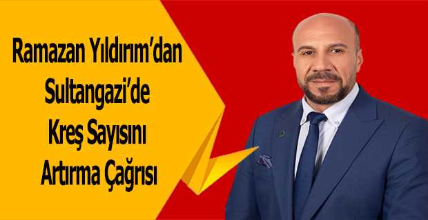 Ramazan Yıldırım'dan Sultangazi'de Kreş Sayısını Artırma Çağrısı