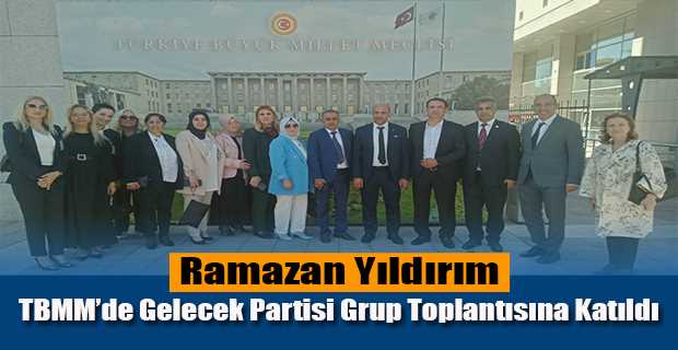 Ramazan Yıldırım TBMM'de Gelecek Partisi Grup Toplantısına Katıldı