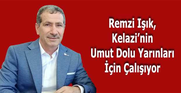 Remzi Işık, Kelazi'nin Umut Dolu Yarınları İçin Çalışıyor 